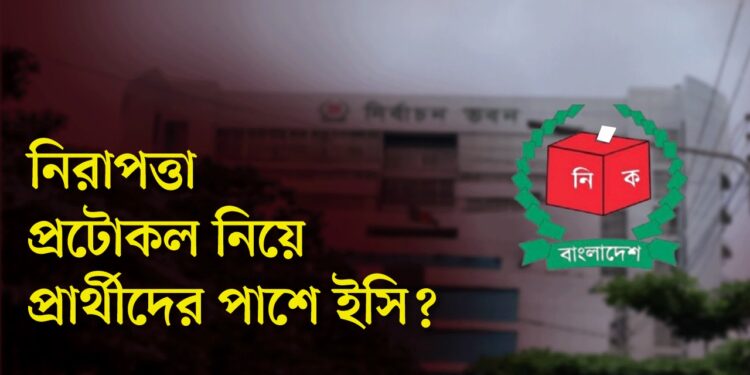 নিরাপত্তা প্রটোকল নিয়ে প্রার্থীদের পাশে ইসি