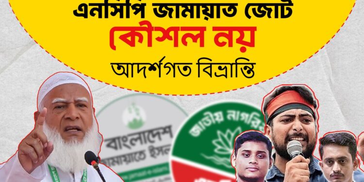 এনসিপি জামায়াত জোট কৌশল নয় আদর্শগত বিভ্রান্তি