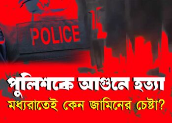 পুলিশকে আগুনে হত্যা, মধ্যরাতেই কেন জামিনের চেষ্টা