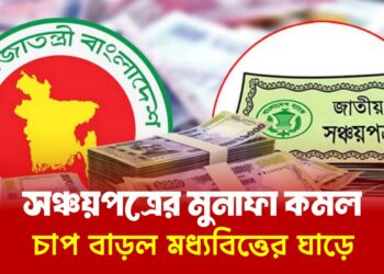 সঞ্চয়পত্রের মুনাফা কমল, চাপ বাড়লো মধ্যবিত্তের ঘাড়ে