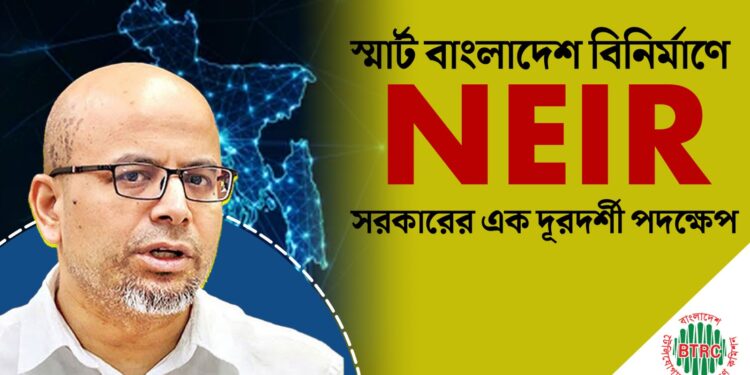 স্মার্ট বাংলাদেশ বিনির্মাণে NEIR সরকারের এক দূরদর্শী পদক্ষেপ